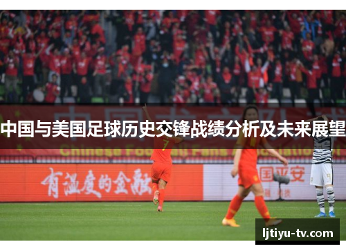 中国与美国足球历史交锋战绩分析及未来展望