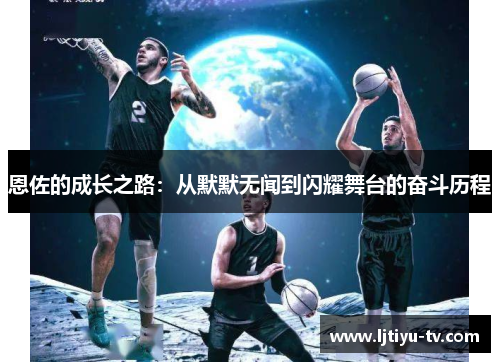 恩佐的成长之路：从默默无闻到闪耀舞台的奋斗历程